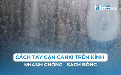 10+ cách tẩy cặn canxi trên kính nhanh chóng, sạch bóng trong 10 phút