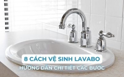 8 cách vệ sinh lavabo bằng nguyên liệu tự nhiên, hóa chất: hướng dẫn chi tiết từng bước 