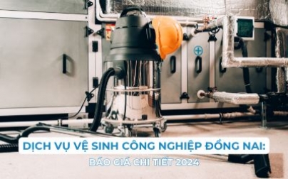 Dịch vụ vệ sinh công nghiệp Đồng Nai: Báo giá chi tiết 2024