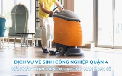 Dịch vụ vệ sinh công nghiệp Quận 4: Giải pháp toàn diện 