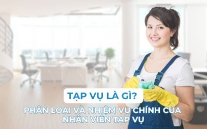 Tạp vụ là gì? Phân loại và nhiệm vụ chính của nhân viên tạp vụ