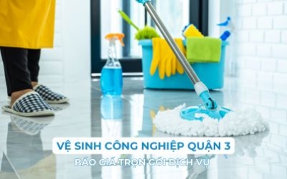 Vệ sinh công nghiệp Quận 3: Báo giá trọn gói chuyên nghiệp